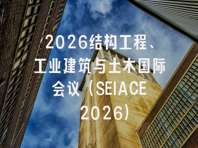 2026结构工程、工业建筑与土木国际会议（SEIACE 2026）