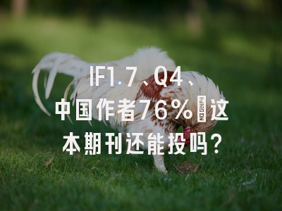 IF1.7、Q4、中国作者76%:这本期刊还能投吗?