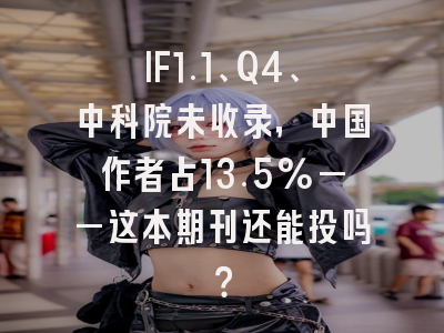 IF1.1、Q4、中科院未收录,中国作者占13.5%——这本期刊还能投吗?