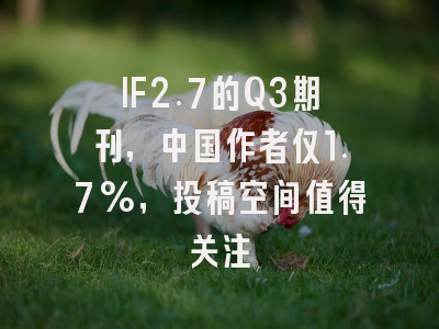 IF2.7的Q3期刊,中国作者仅1.7%,投稿空间值得关注