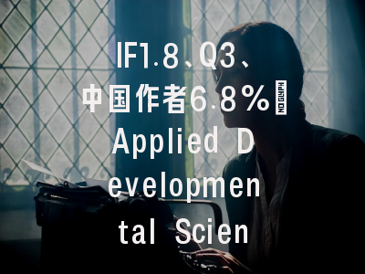 IF1.8、Q3、中国作者6.8%:Applied Developmental Science值得投