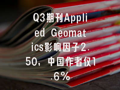 Q3期刊Applied Geomatics影响因子2.50，中国作者仅1.6%
