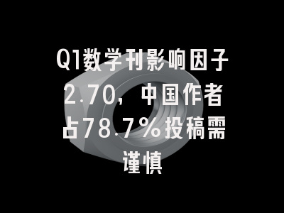 Q1数学刊影响因子2.70，中国作者占78.7%投稿需谨慎