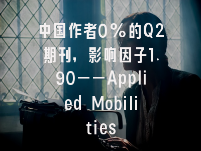 中国作者0%的Q2期刊,影响因子1.90——Applied Mobilities