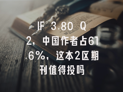 IF 3.80 Q2，中国作者占61.6%，这本2区期刊值得投吗