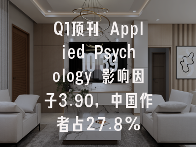 Q1顶刊 Applied Psychology 影响因子3.90,中国作者占27.8%