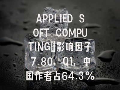 APPLIED SOFT COMPUTING:影响因子7.80,Q1,中国作者占64.3%
