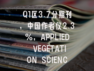 Q1区3.7分期刊，中国作者仅2.3%，APPLIED VEGETATION SCIENCE投稿正当