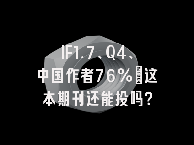 IF1.7、Q4、中国作者76%：这本期刊还能投吗？