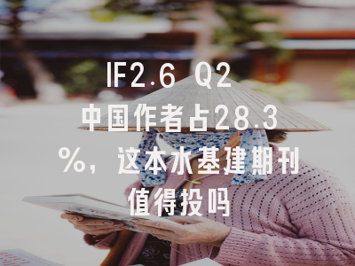 IF2.6 Q2 中国作者占28.3%,这本水基建期刊值得投吗