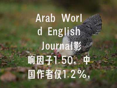 Arab World English Journal影响因子1.50,中国作者仅1.2%,冷门安全刊