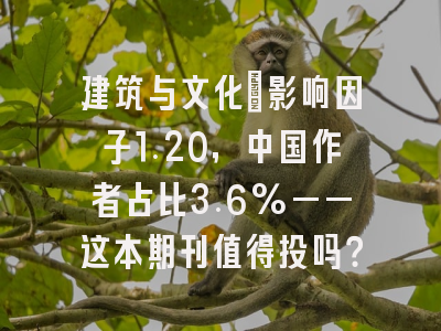建筑与文化:影响因子1.20,中国作者占比3.6%——这本期刊值得投吗?