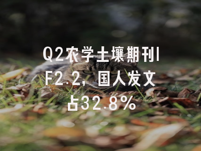 Q2农学土壤期刊IF2.2，国人发文占32.8%