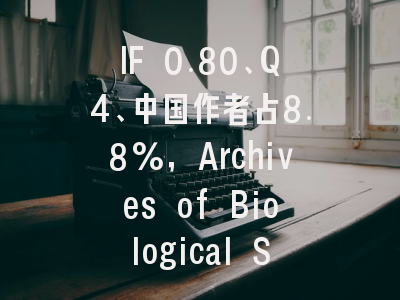 IF 0.80、Q4、中国作者占8.8%,Archives of Biological Scienc